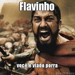 Flavinho  voc� e viado porra