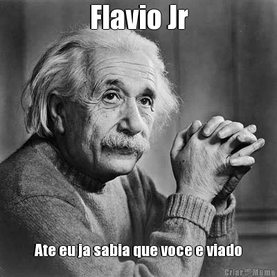 Flavio Jr Ate eu ja sabia que voce e viado