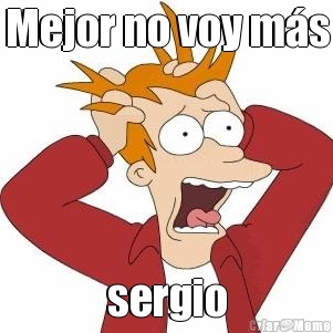 Mejor no voy m�s sergio