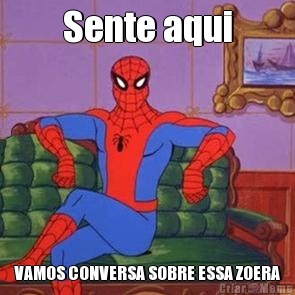 Sente aqui VAMOS CONVERSA SOBRE ESSA ZOERA