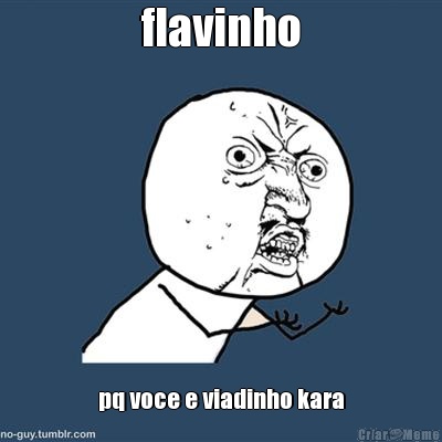 flavinho pq voce e viadinho kara