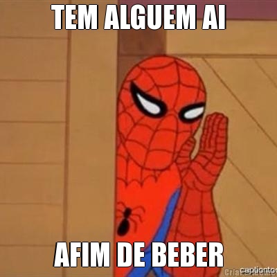 TEM ALGUEM AI AFIM DE BEBER