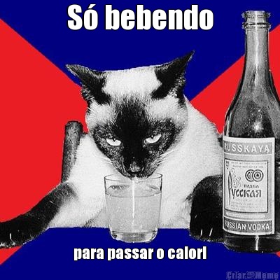 S� bebendo para passar o calor!