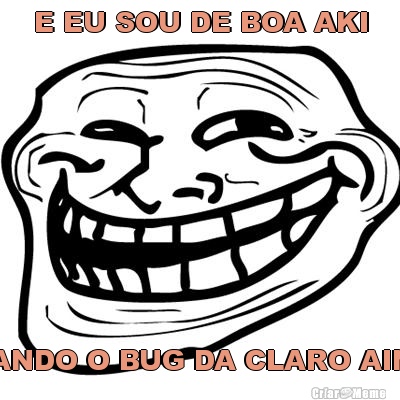 E EU SOU DE BOA AKI USANDO O BUG DA CLARO AINDA