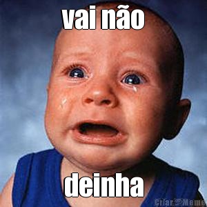 vai n�o deinha