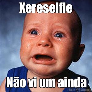 Xereselfie N�o vi um ainda