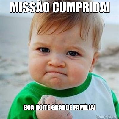 MISS�O CUMPRIDA! BOA NOITE GRANDE FAM�LIA!