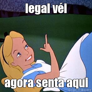 legal v�i agora senta aqui