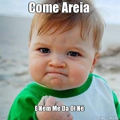 Come Areia  E Nem Me Da Oi N� 