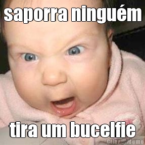 saporra ningu�m tira um bucelfie
