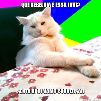 QUE REBELDIA � ESSA JOVI? SENTA AQUI VAMO CONVERSAR