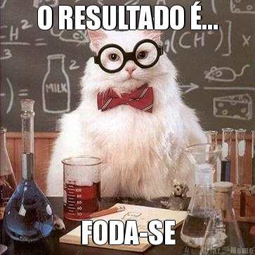 O RESULTADO �... FODA-SE