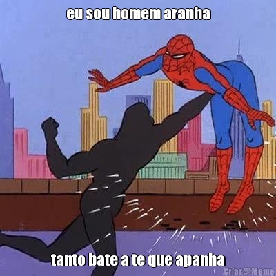 eu sou homem aranha tanto bate a te que apanha