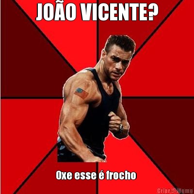 JO�O VICENTE? Oxe esse � frocho 