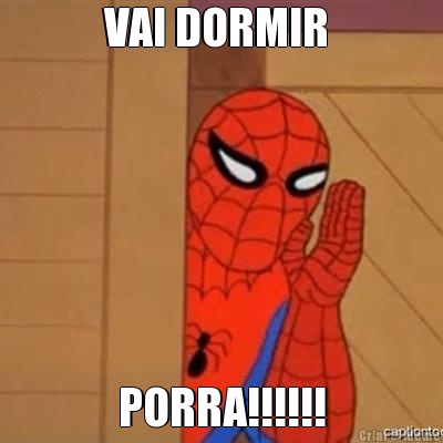 VAI DORMIR  PORRA!!!!!!