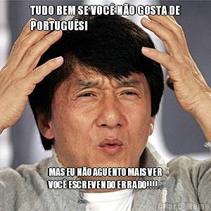 TUDO BEM SE VOC� N�O GOSTA DE
PORTUGU�S! MAS EU N�O AGUENTO MAIS VER
VOC� ESCREVENDO ERRADO!!!!