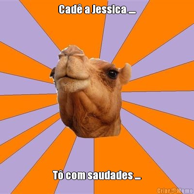 Cad� a Jessica ..... T� com saudades ....