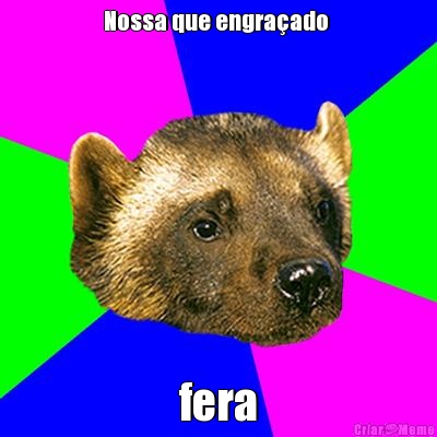 Nossa que engra�ado  fera