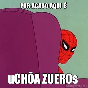 POR ACASO AQUI  �  uCH�A ZUEROs 