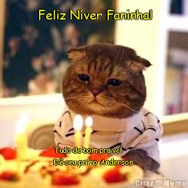 Feliz N�ver Faninha! Tudo de bom pra vc!    
D� seu primo Anderson.