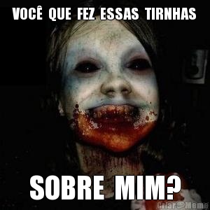 VOC�  QUE  FEZ  ESSAS  TIRNHAS SOBRE  MIM?