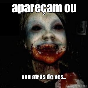 apare�am ou vou atr�s de vcs...