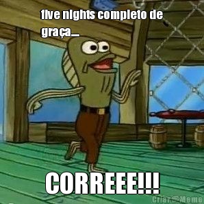five nights completo de
gra�a.... CORREEE!!!