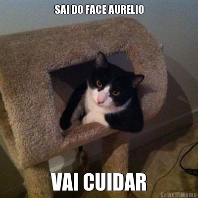 SAI DO FACE AURELIO VAI CUIDAR