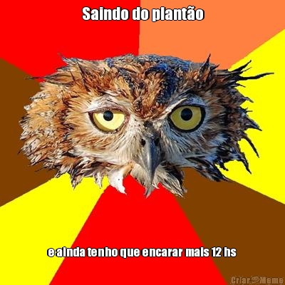 Saindo do plant�o e ainda tenho que encarar mais 12 hs