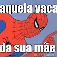 aquela vaca da sua m�e 
