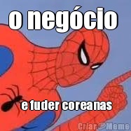 o neg�cio   e fuder coreanas