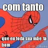 com tanto  que eu foda sua m�e  ta
bom