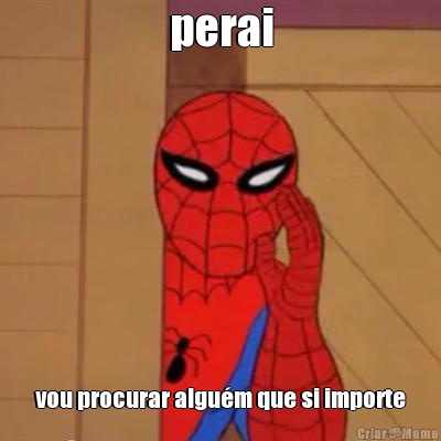 perai vou procurar algu�m que si importe