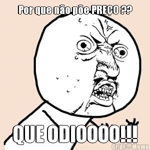 Por que n�o p�e PRE�O ?? QUE ODIOOOO!!!