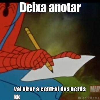 Deixa anotar vai virar a central dos nerds
kk