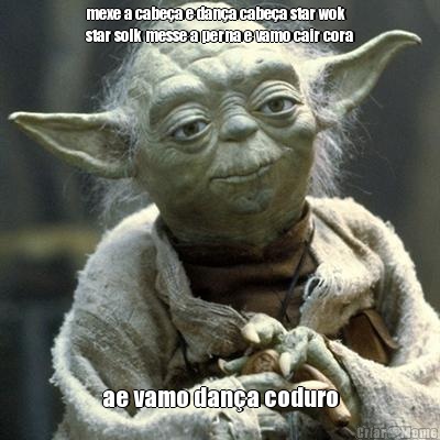 mexe a cabe�a e dan�a cabe�a star wok
star solk messe a perna e vamo cair cora ae vamo dan�a coduro