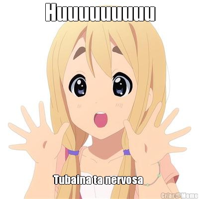 Huuuuuuuuu Tubaina ta nervosa 