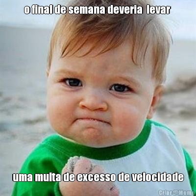 o final de semana deveria  levar  uma multa de excesso de velocidade