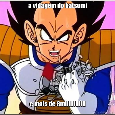 a vidagem do katsumi e mais de 8milllllllllll