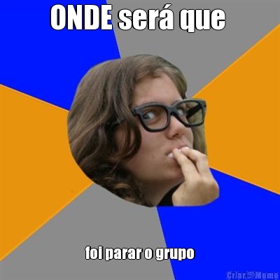 ONDE ser� que  foi parar o grupo