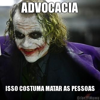 ADVOCACIA ISSO COSTUMA MATAR AS PESSOAS