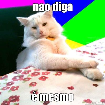 nao diga � mesmo