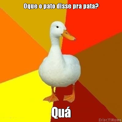 Oque o pato disse pra pata? Qu�
