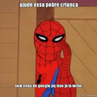 ajude essa pobre crian�a sem links do google pq isso j� t� velho