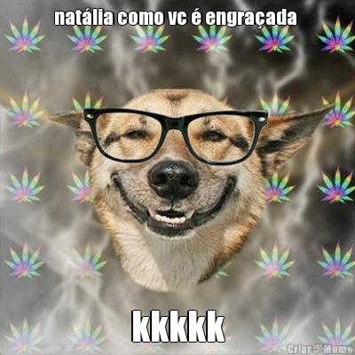 nat�lia como vc � engra�ada  kkkkk