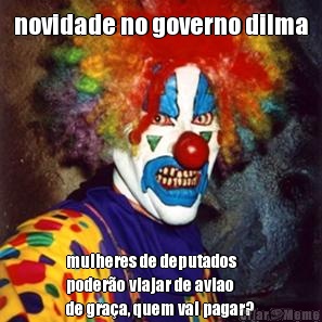 novidade no governo dilma mulheres de deputados
poder�o viajar de aviao
de gra�a, quem vai pagar?