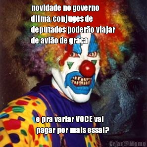 novidade no governo
dilma, conjuges de
deputados poder�o viajar
de avi�o de gra�a e pra variar VOCE vai
pagar por mais essa!? 
