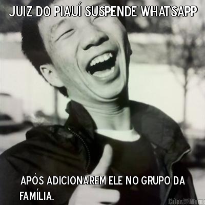 Juiz do Piau� suspende whatsapp ap�s adicionarem ele no Grupo da
Fam�lia.
