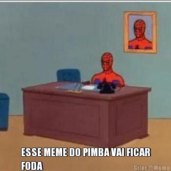  ESSE MEME DO PIMBA VAI FICAR
FODA