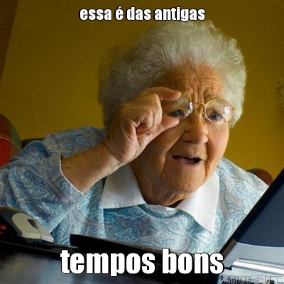 essa � das antigas tempos bons